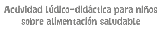 Actividad lúdico-didáctica sobre alimentación saludable Actividad lúdico-didáctica sobre alimentación saludable